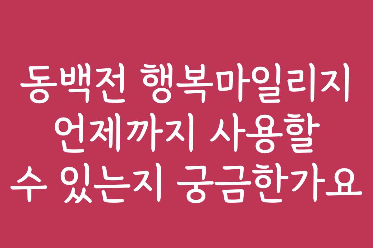 동백전 행복마일리지 언제까지 사용할 수 있는지 궁금한가요
