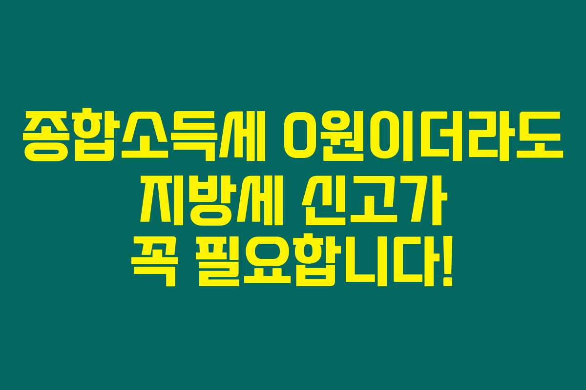 종합소득세 0원이더라도 지방세 신고가 꼭 필요합니다!