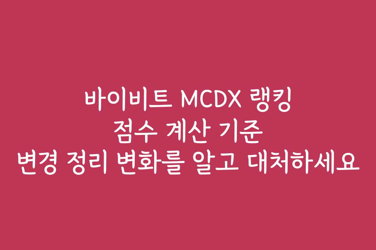 바이비트 MCDX 랭킹 점수 계산 기준 변경 정리 변화를 알고 대처하세요