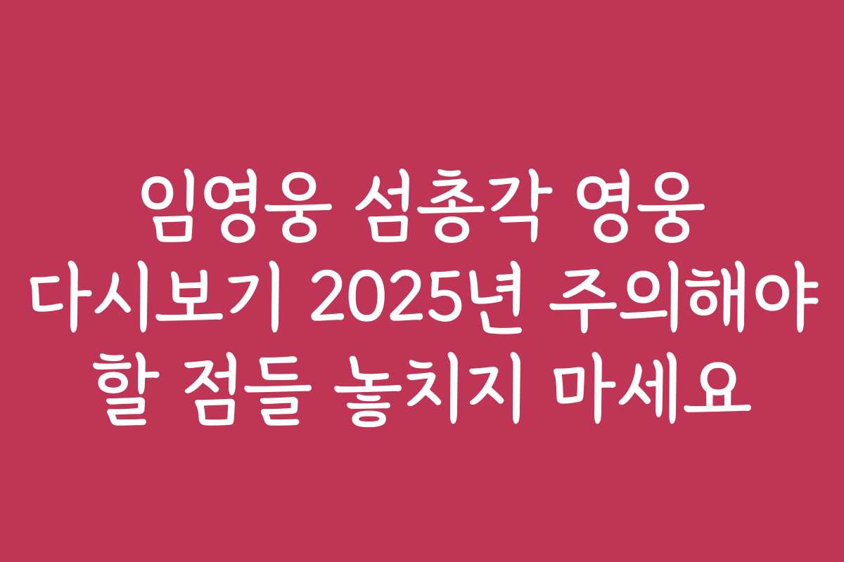 임영웅 섬총각 영웅 다시보기 2025년 주의해야 할 점들 놓치지 마세요