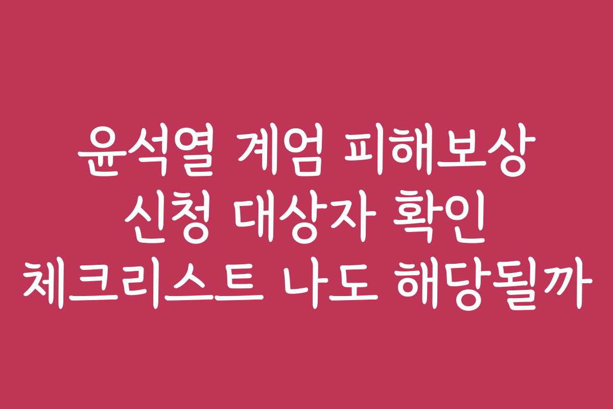 윤석열 계엄 피해보상 신청 대상자 확인 체크리스트 나도 해당될까