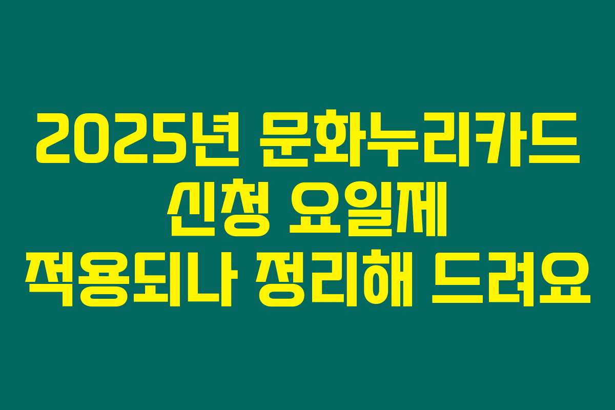 2025년 문화누리카드 신청 요일제 적용되나 정리해 드려요