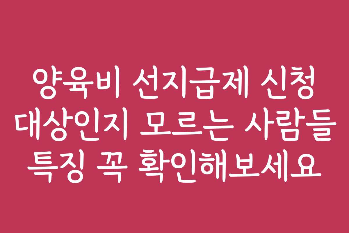 양육비 선지급제 신청 대상인지 모르는 사람들 특징 꼭 확인해보세요