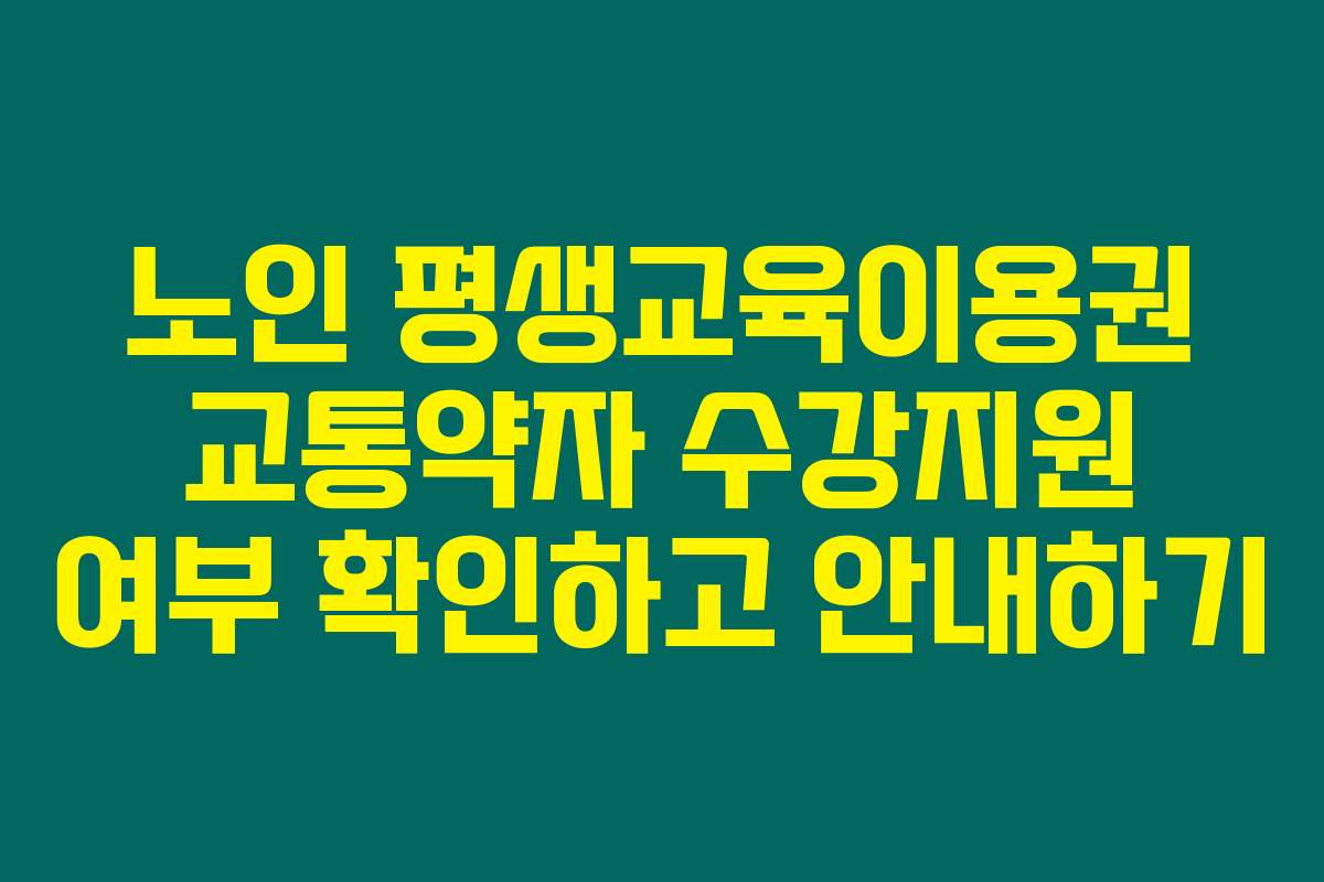 노인 평생교육이용권 교통약자 수강지원 여부 확인하고 안내하기