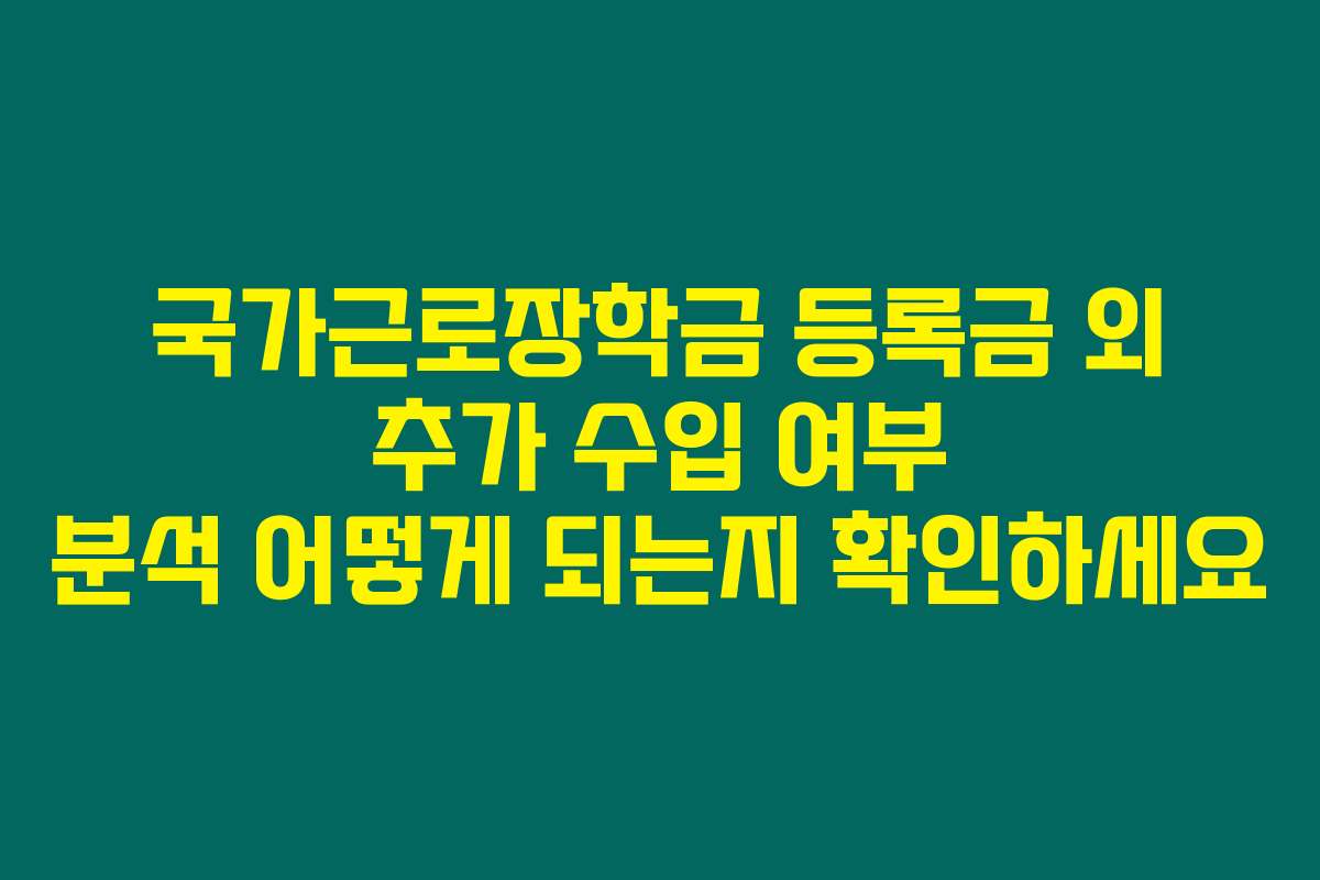 국가근로장학금 등록금 외 추가 수입 여부 분석 어떻게 되는지 확인하세요