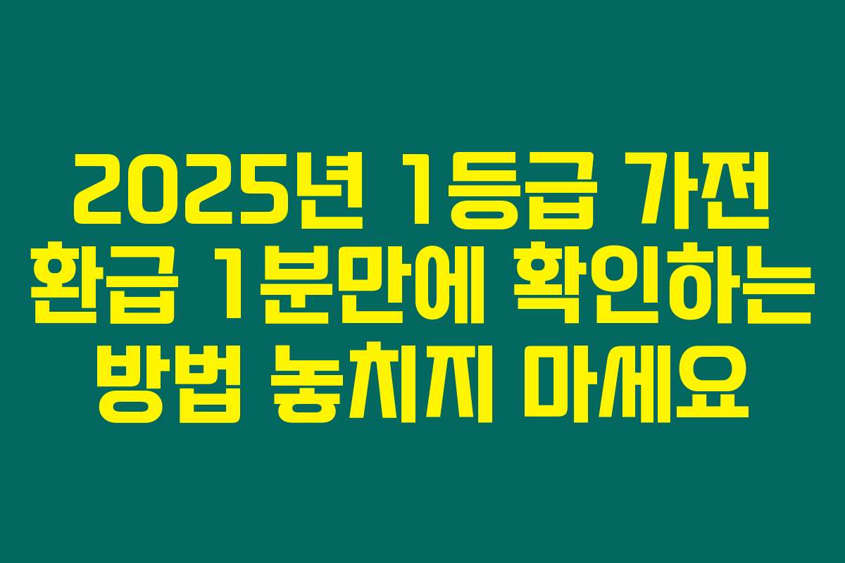 2025년 1등급 가전 환급 1분만에 확인하는 방법 놓치지 마세요