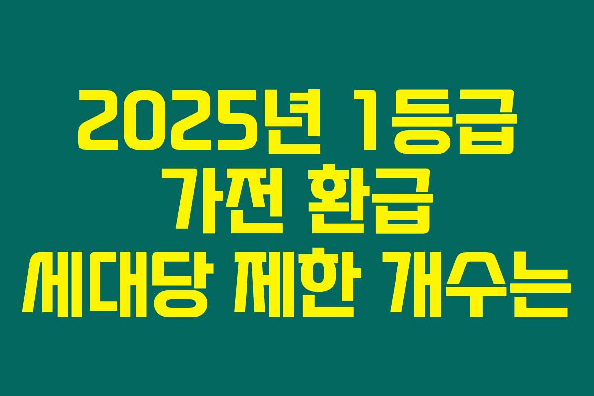 2025년 1등급 가전 환급 세대당 제한 개수는