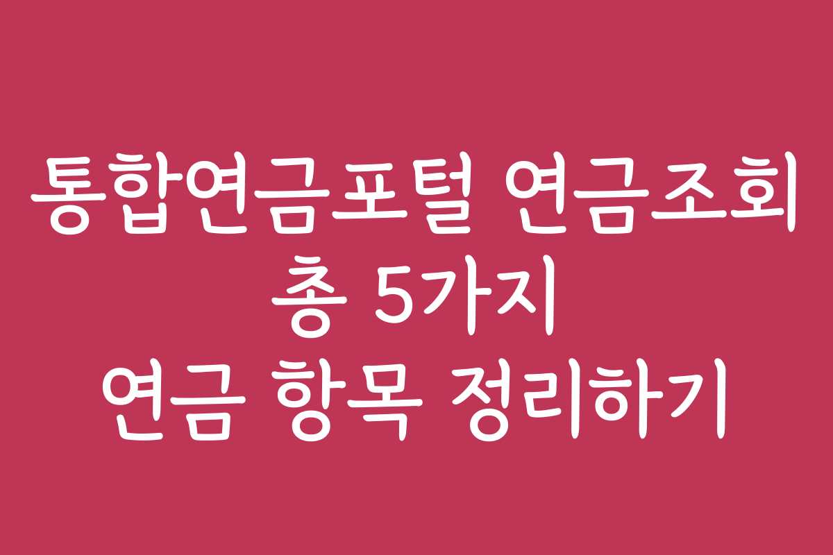 통합연금포털 연금조회 총 5가지 연금 항목 정리하기