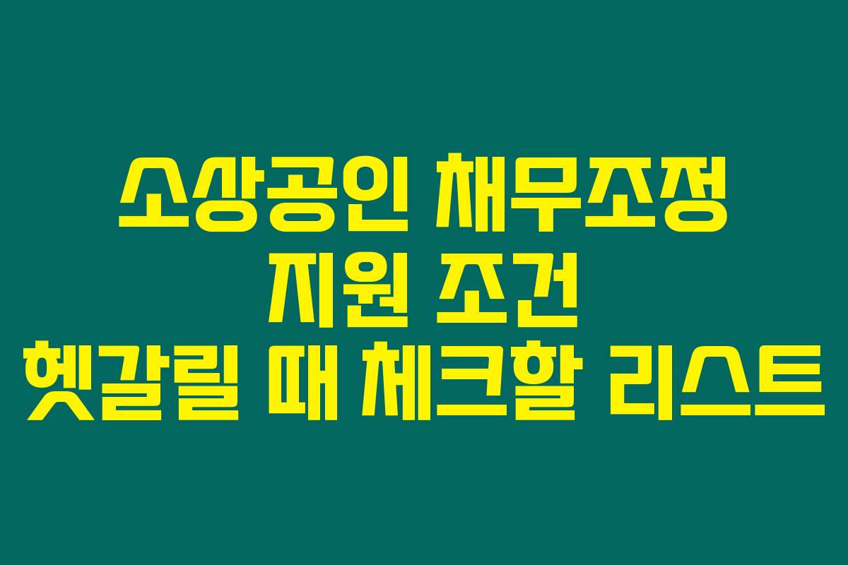 소상공인 채무조정 지원 조건 헷갈릴 때 체크할 리스트
