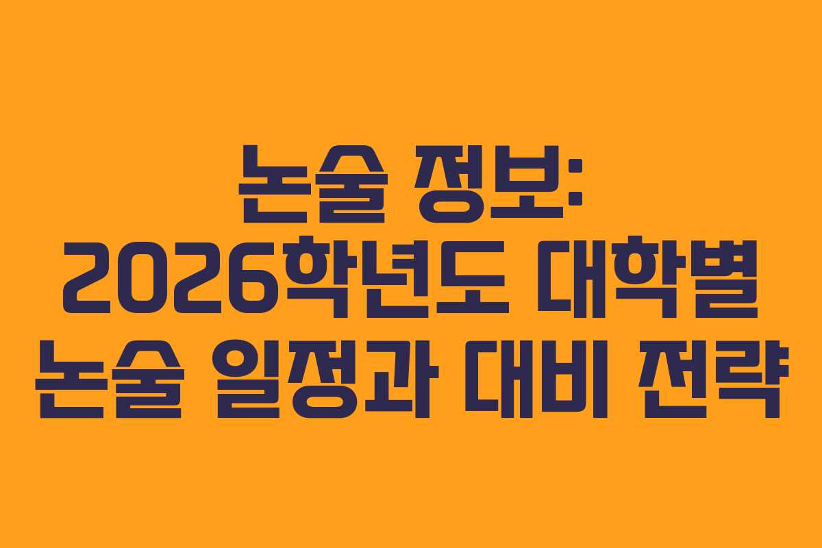 논술 정보: 2026학년도 대학별 논술 일정과 대비 전략
