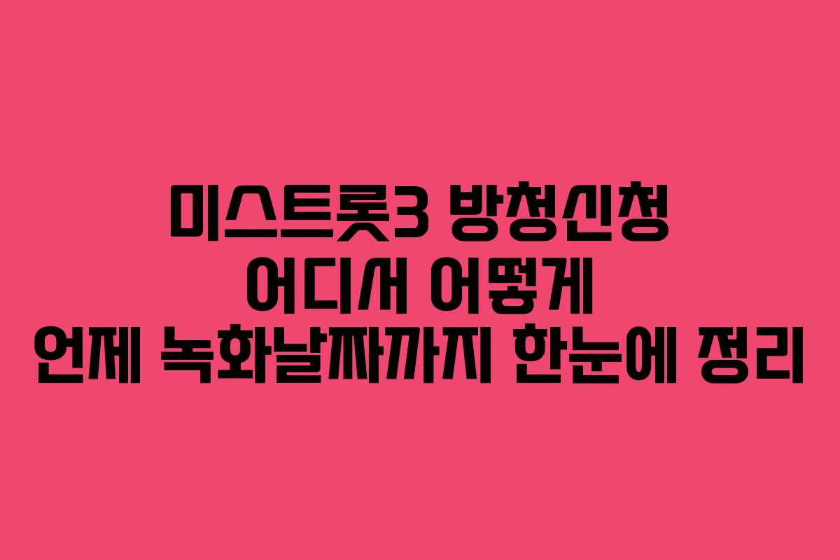 미스트롯3 방청신청 어디서 어떻게 언제 녹화날짜까지 한눈에 정리