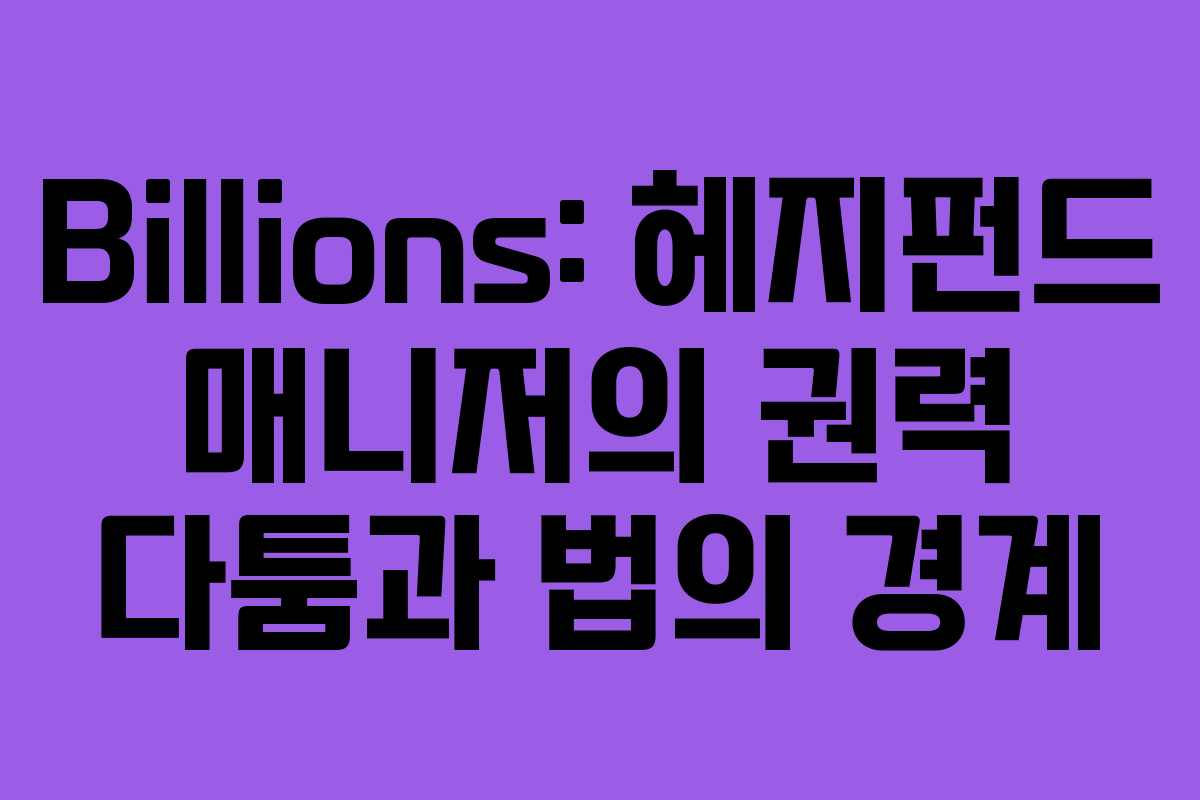 Billions: 헤지펀드 매니저의 권력 다툼과 법의 경계
