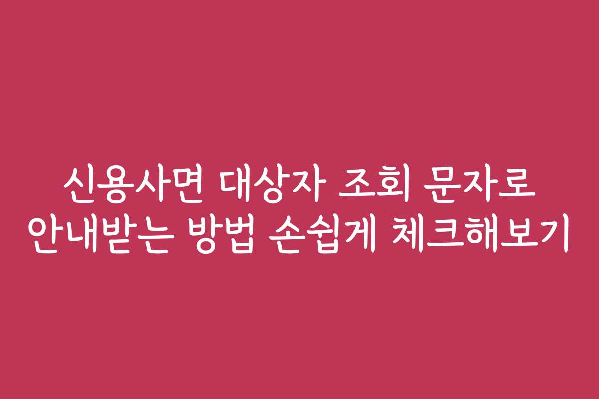 신용사면 대상자 조회 문자로 안내받는 방법 손쉽게 체크해보기