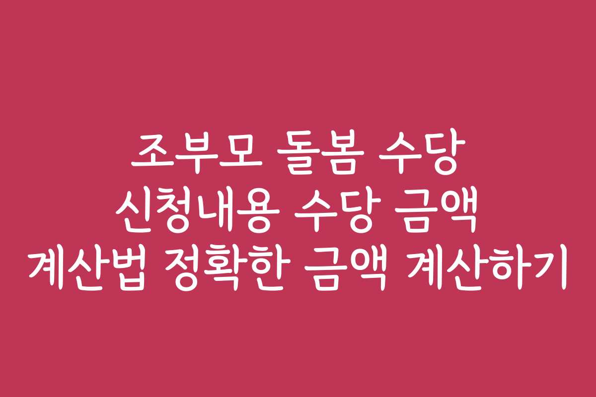 조부모 돌봄 수당 신청내용 수당 금액 계산법 정확한 금액 계산하기