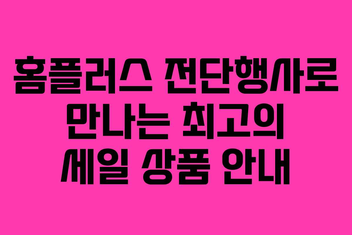 홈플러스 전단행사로 만나는 최고의 세일 상품 안내