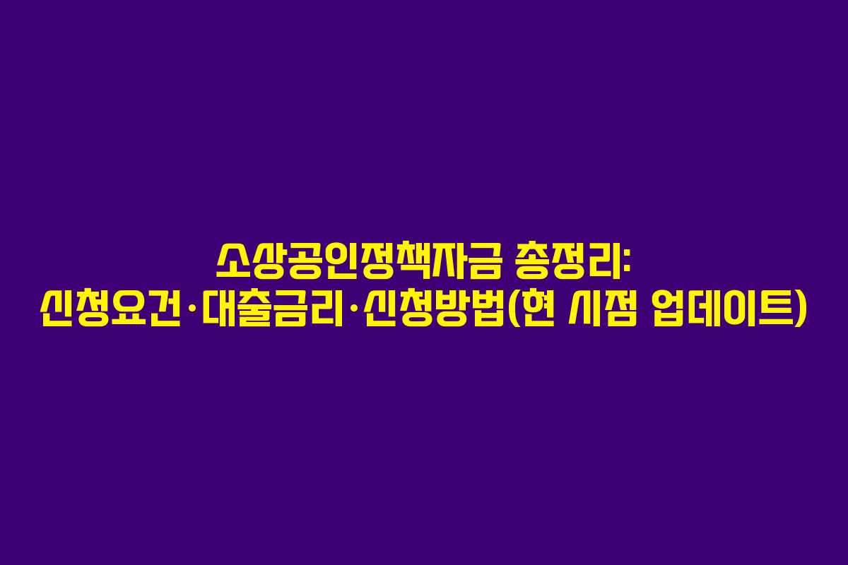 소상공인정책자금 총정리: 신청요건·대출금리·신청방법(현 시점 업데이트)