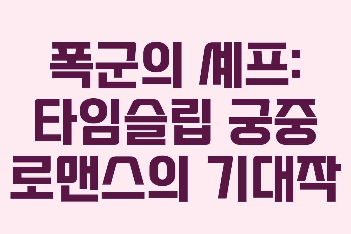폭군의 셰프: 타임슬립 궁중 로맨스의 기대작