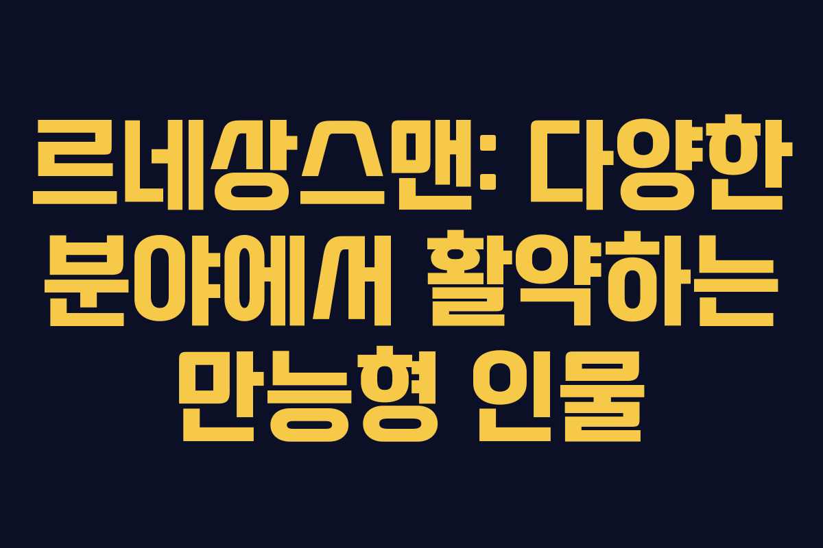 르네상스맨: 다양한 분야에서 활약하는 만능형 인물