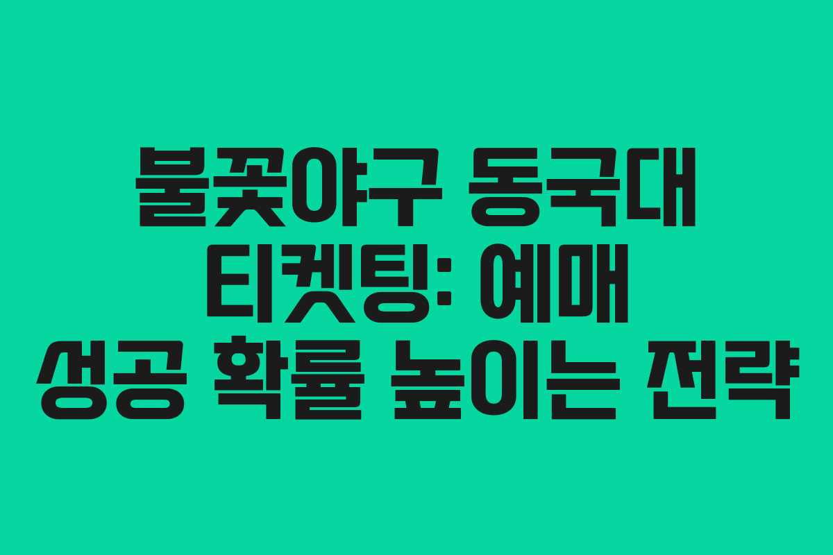 불꽃야구 동국대 티켓팅: 예매 성공 확률 높이는 전략
