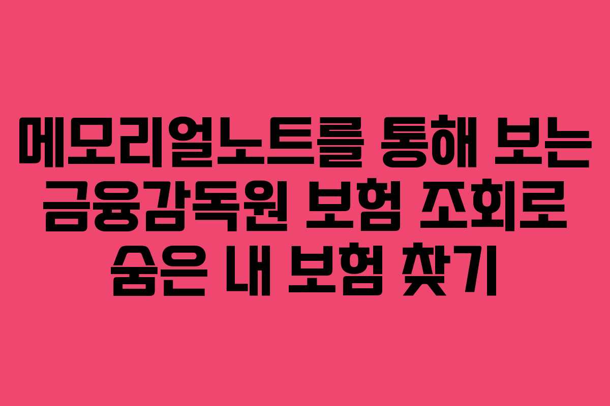 메모리얼노트를 통해 보는 금융감독원 보험 조회로 숨은 내 보험 찾기