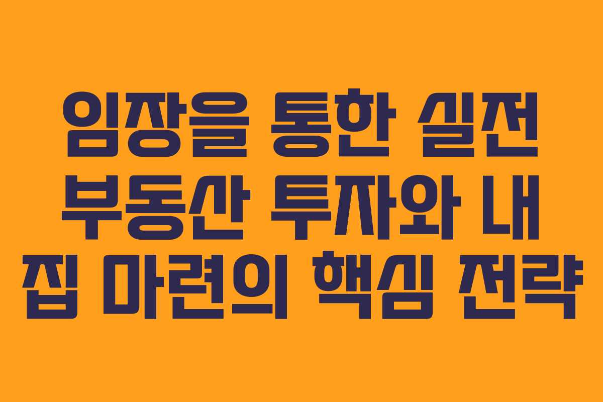 임장을 통한 실전 부동산 투자와 내 집 마련의 핵심 전략