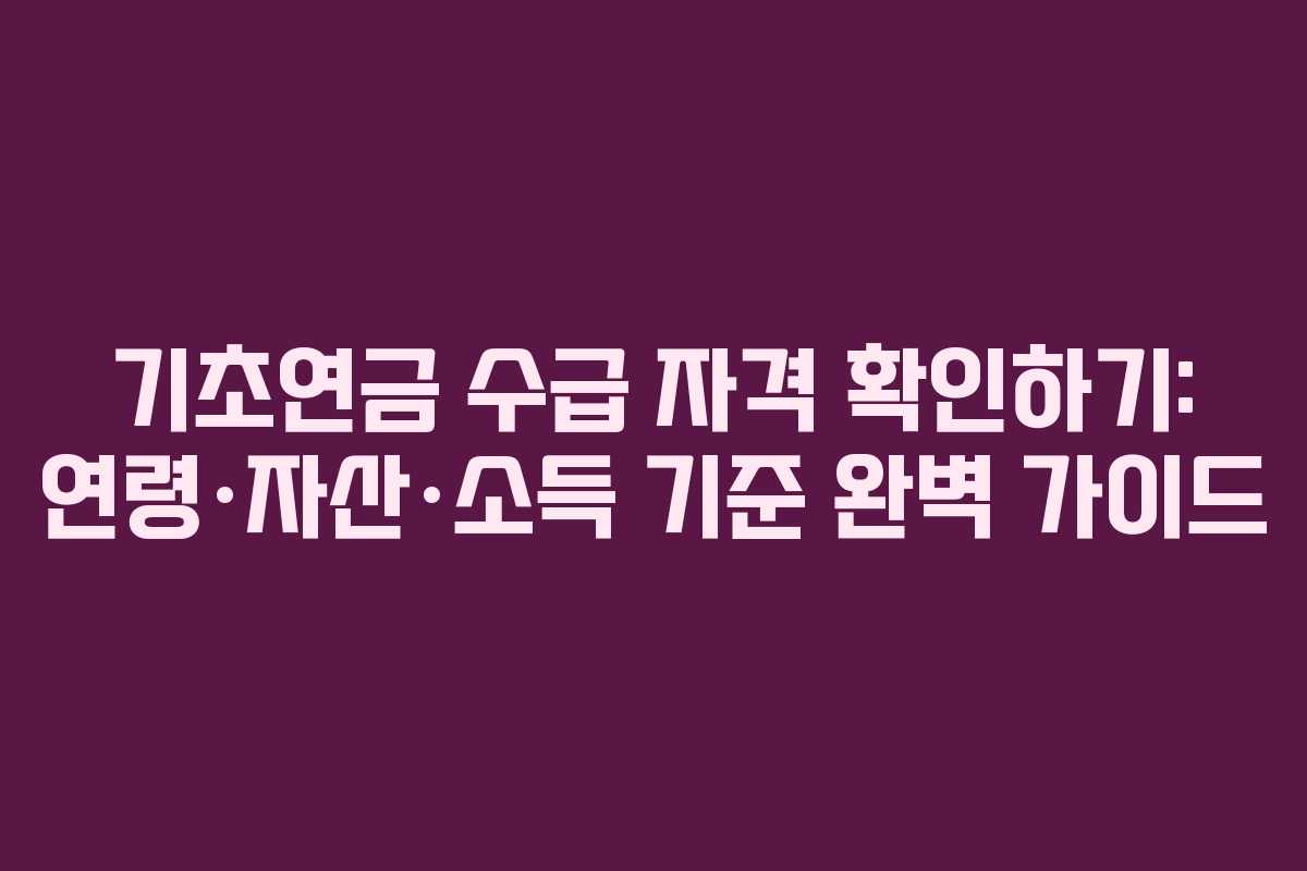 기초연금 수급 자격 확인하기: 연령·자산·소득 기준 완벽 가이드