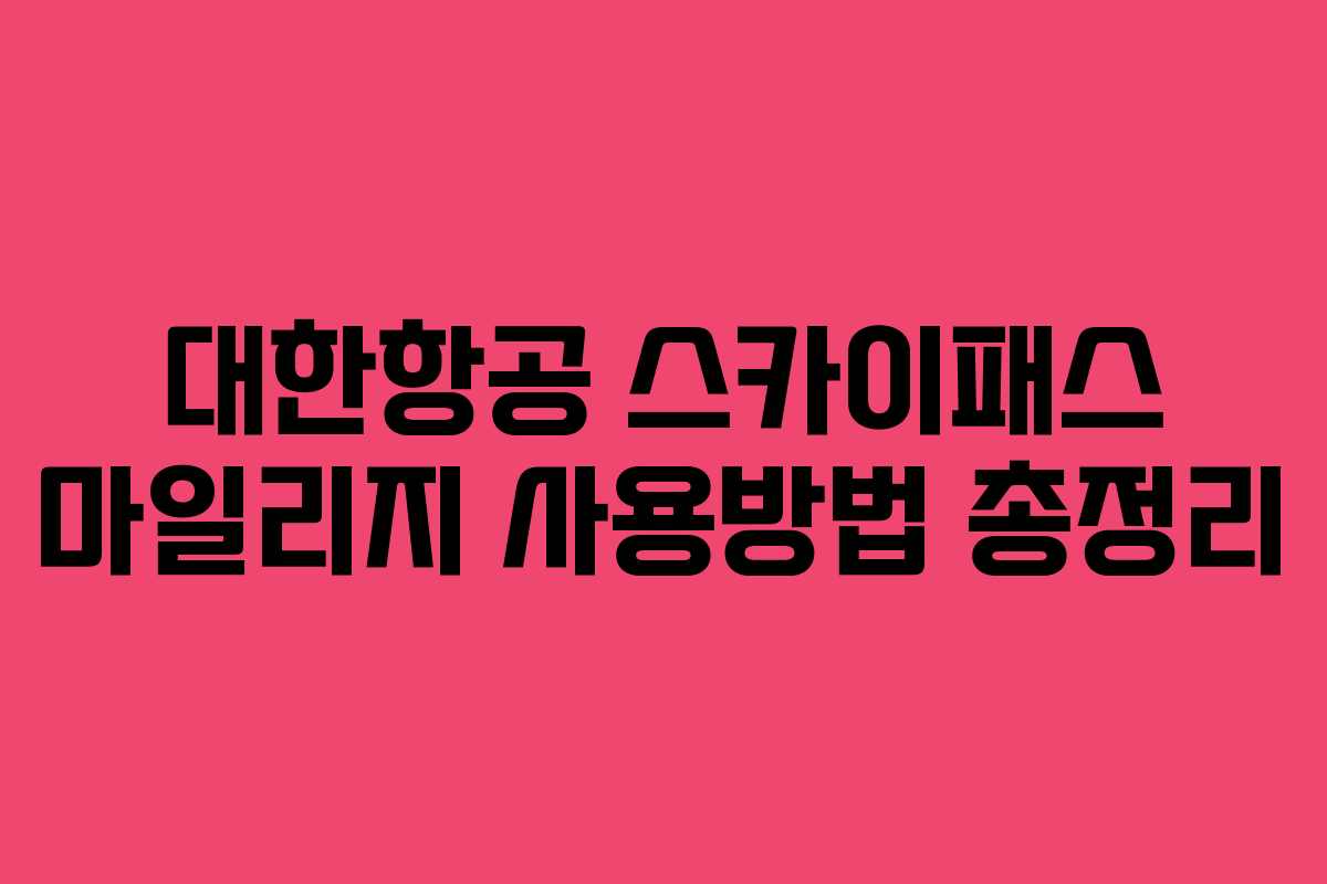 대한항공 스카이패스 마일리지 사용방법 총정리