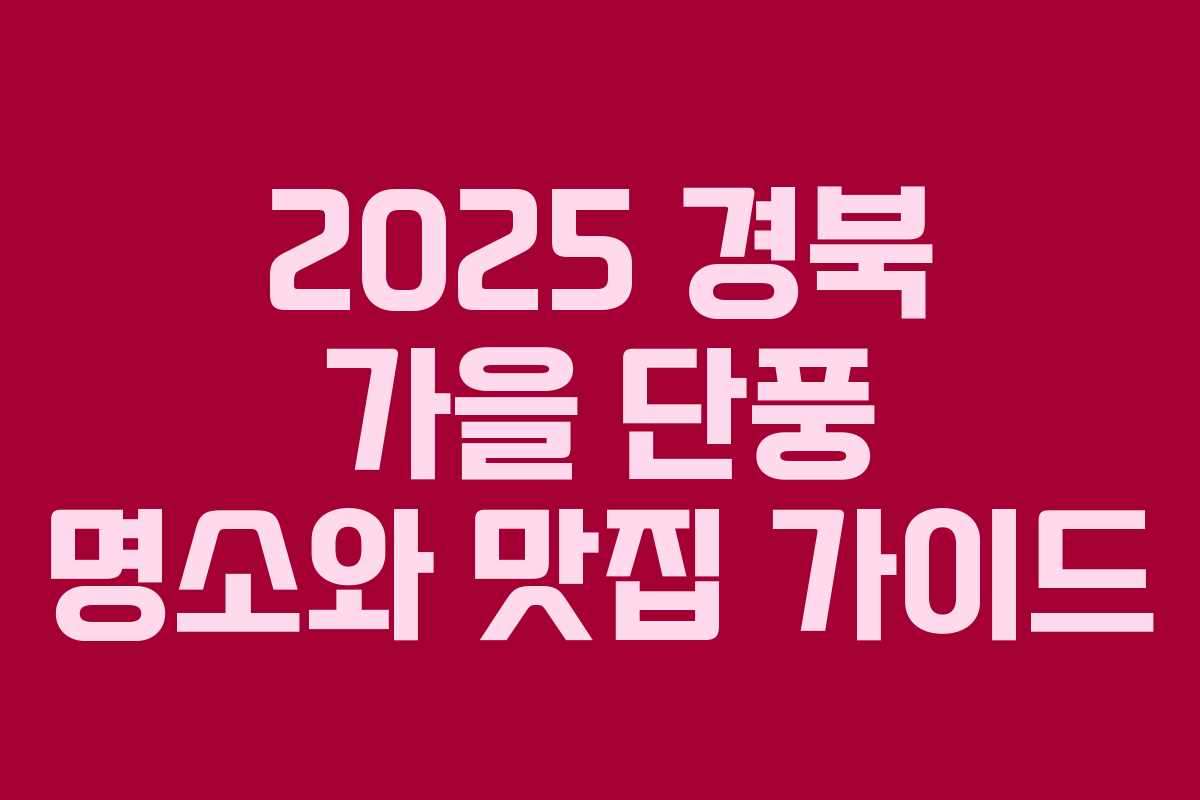2025 경북 가을 단풍 명소와 맛집 가이드