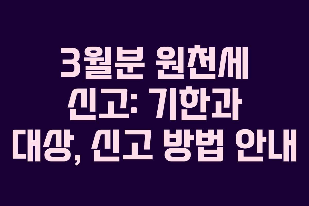 3월분 원천세 신고: 기한과 대상, 신고 방법 안내