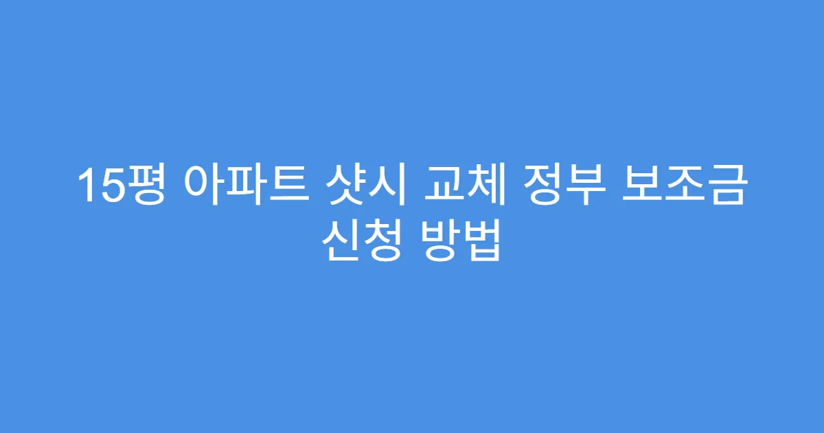 15평 아파트 샷시 교체 정부 보조금 신청 방법