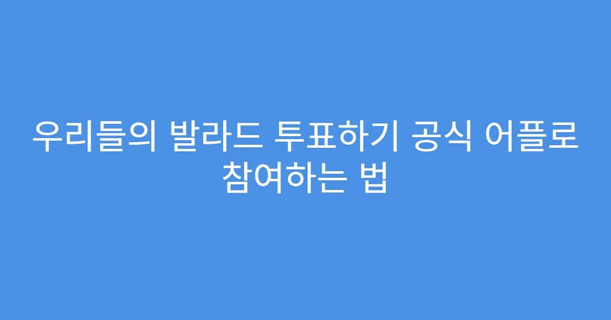 우리들의 발라드 투표하기 공식 어플로 참여하는 법