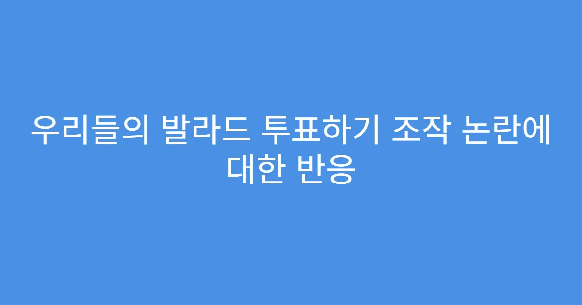 우리들의 발라드 투표하기 조작 논란에 대한 반응