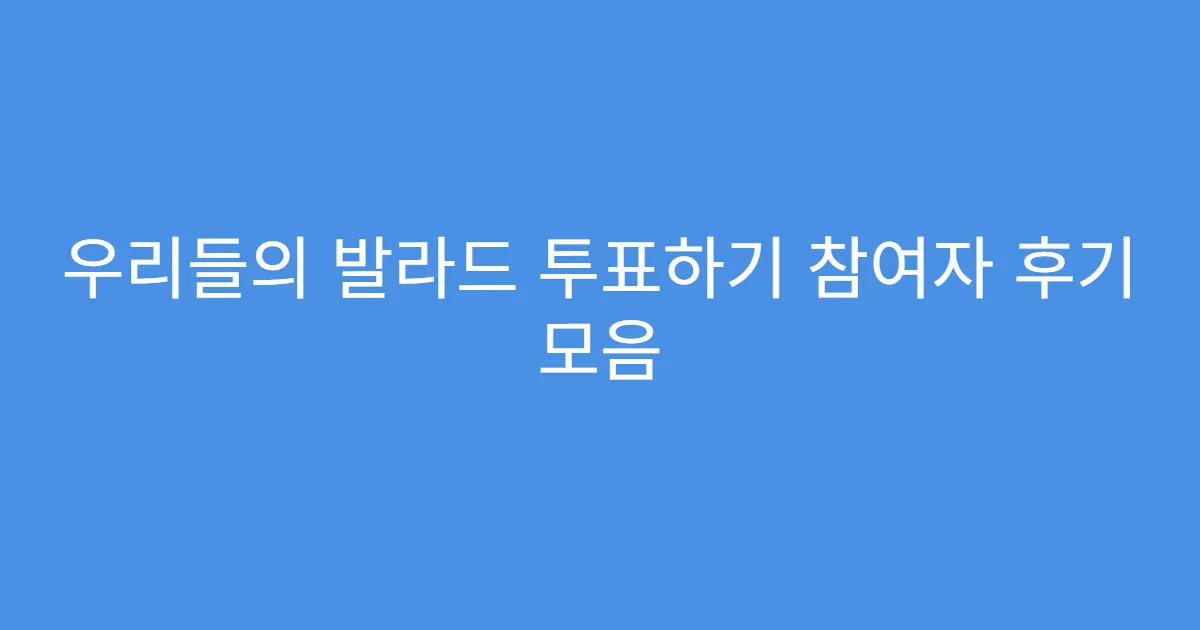 우리들의 발라드 투표하기 참여자 후기 모음