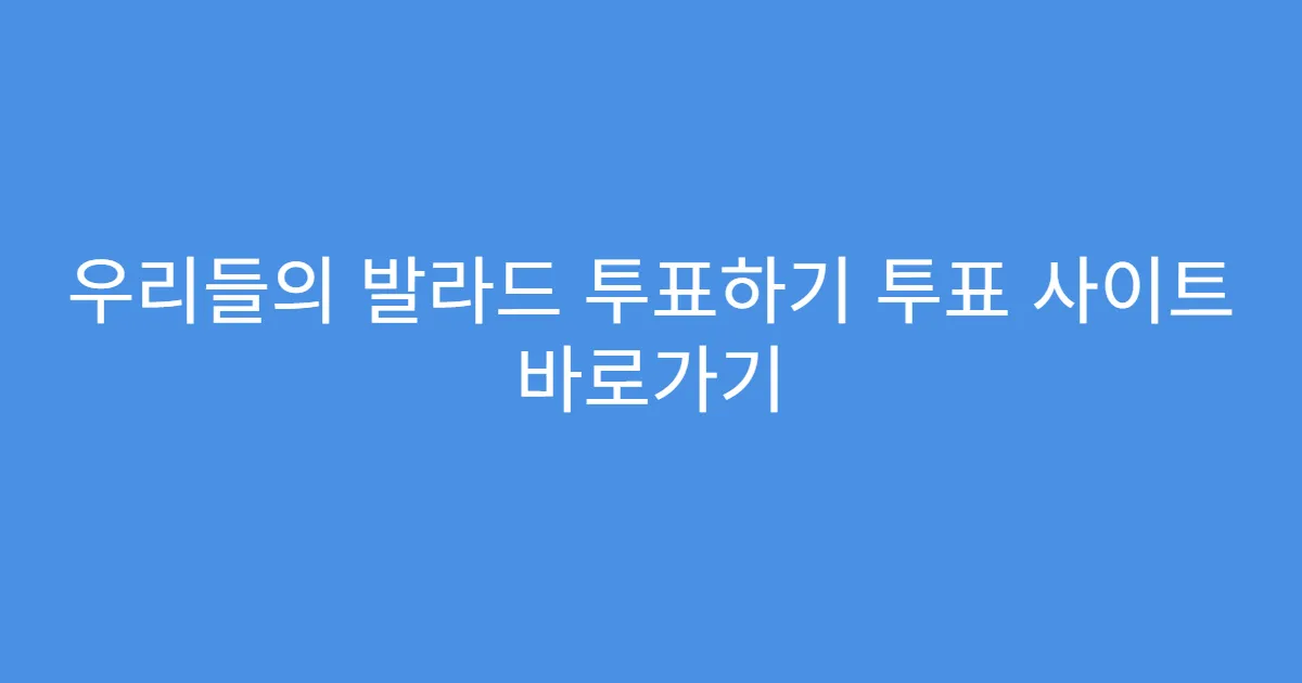 우리들의 발라드 투표하기 투표 사이트 바로가기