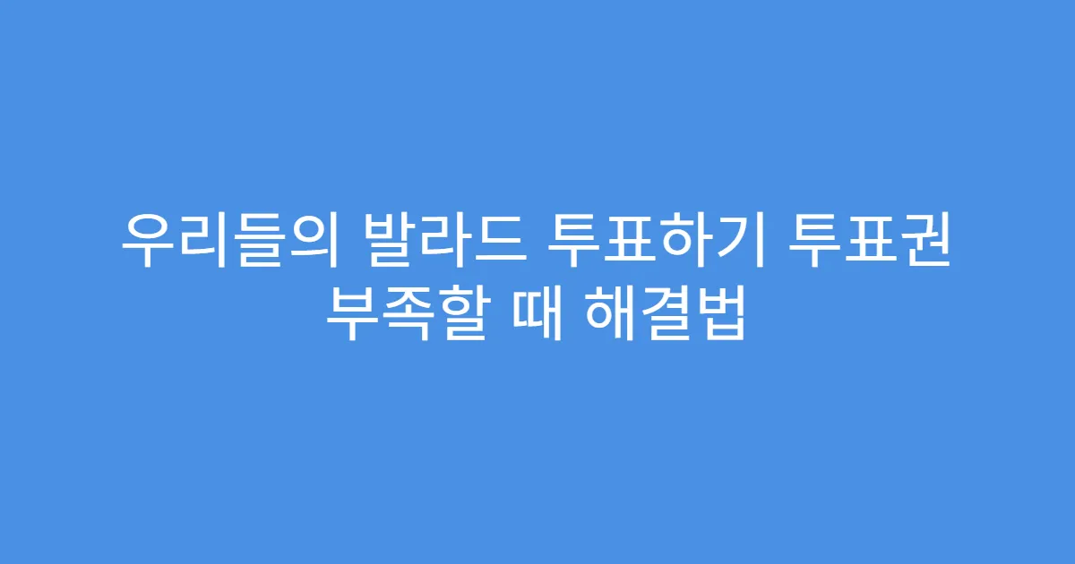 우리들의 발라드 투표하기 투표권 부족할 때 해결법
