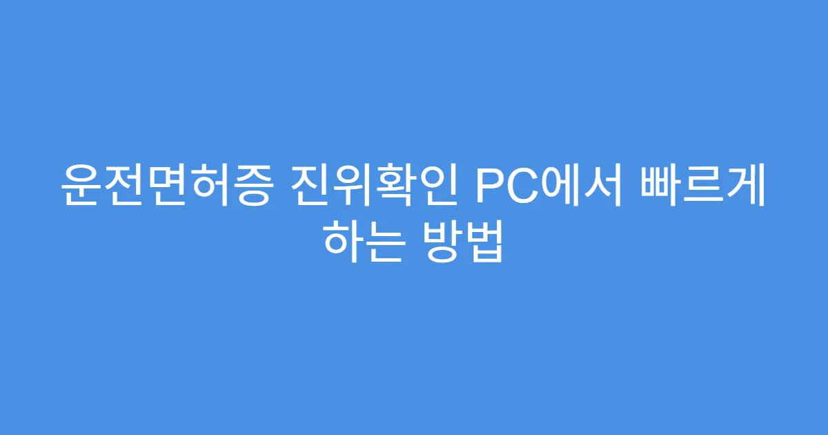 운전면허증 진위확인 PC에서 빠르게 하는 방법