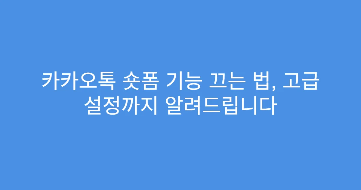 카카오톡 숏폼 기능 끄는 법, 고급 설정까지 알려드립니다