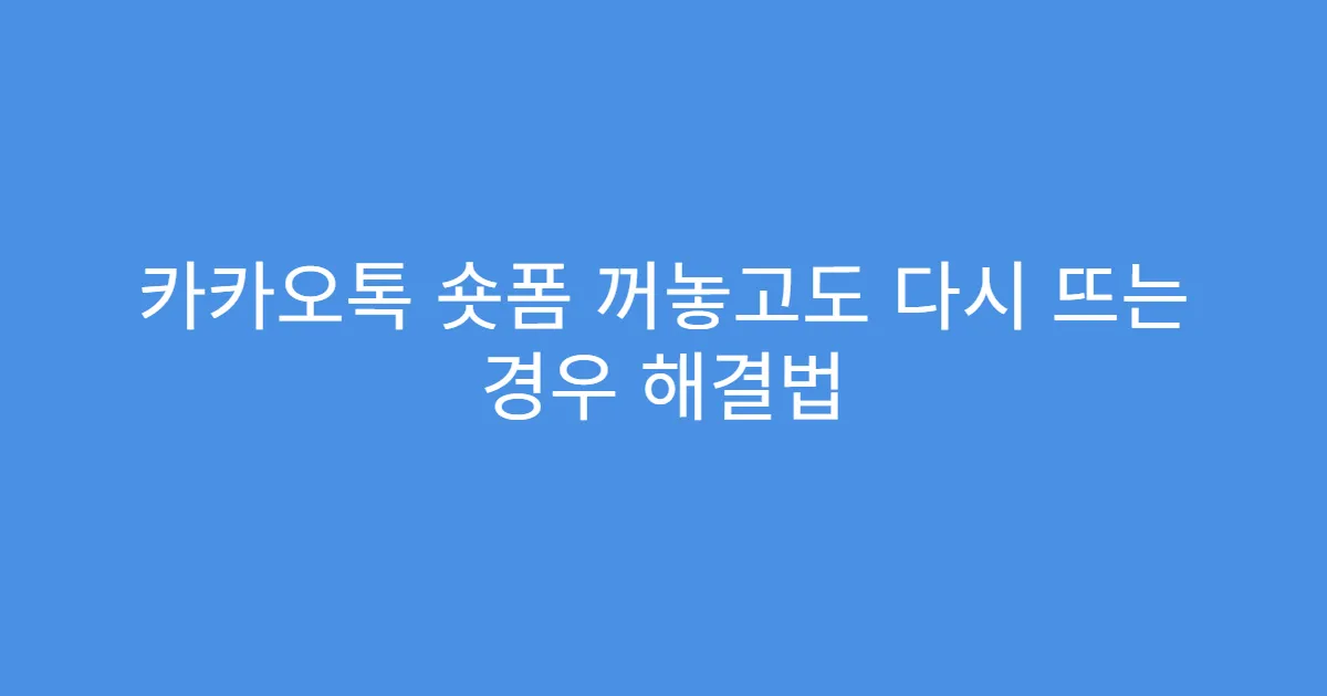 카카오톡 숏폼 꺼놓고도 다시 뜨는 경우 해결법