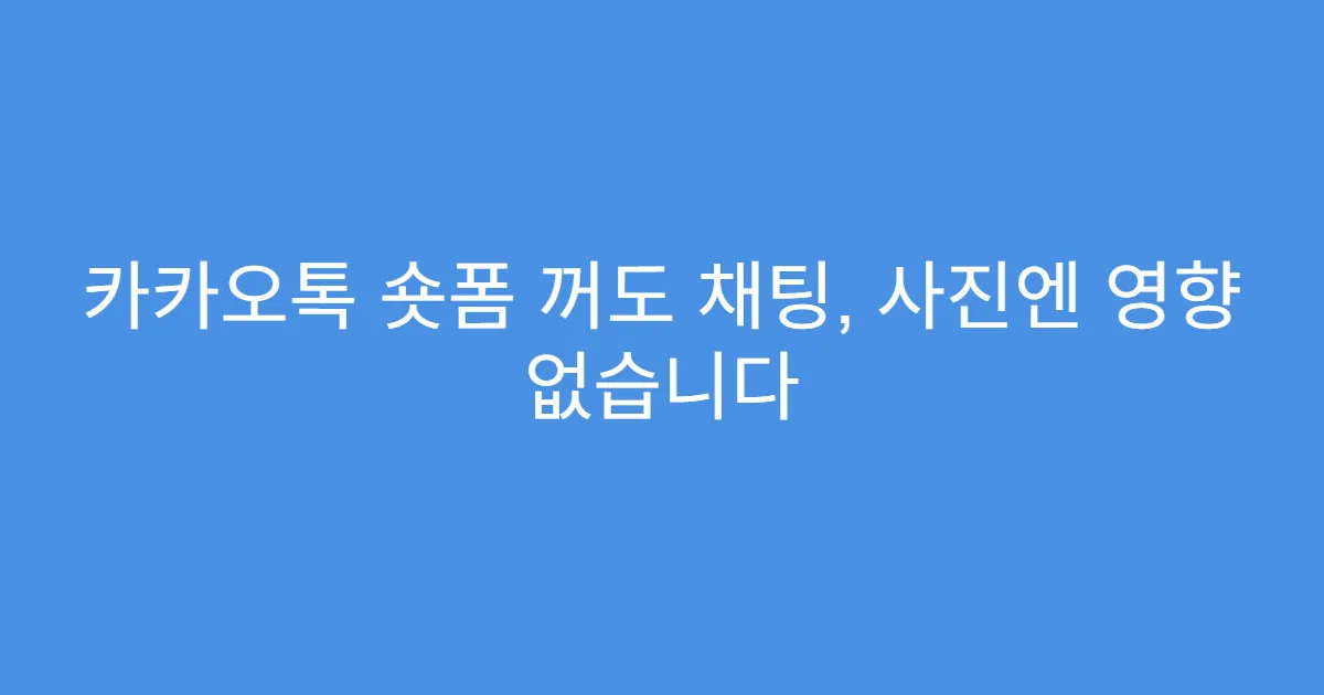 카카오톡 숏폼 꺼도 채팅, 사진엔 영향 없습니다