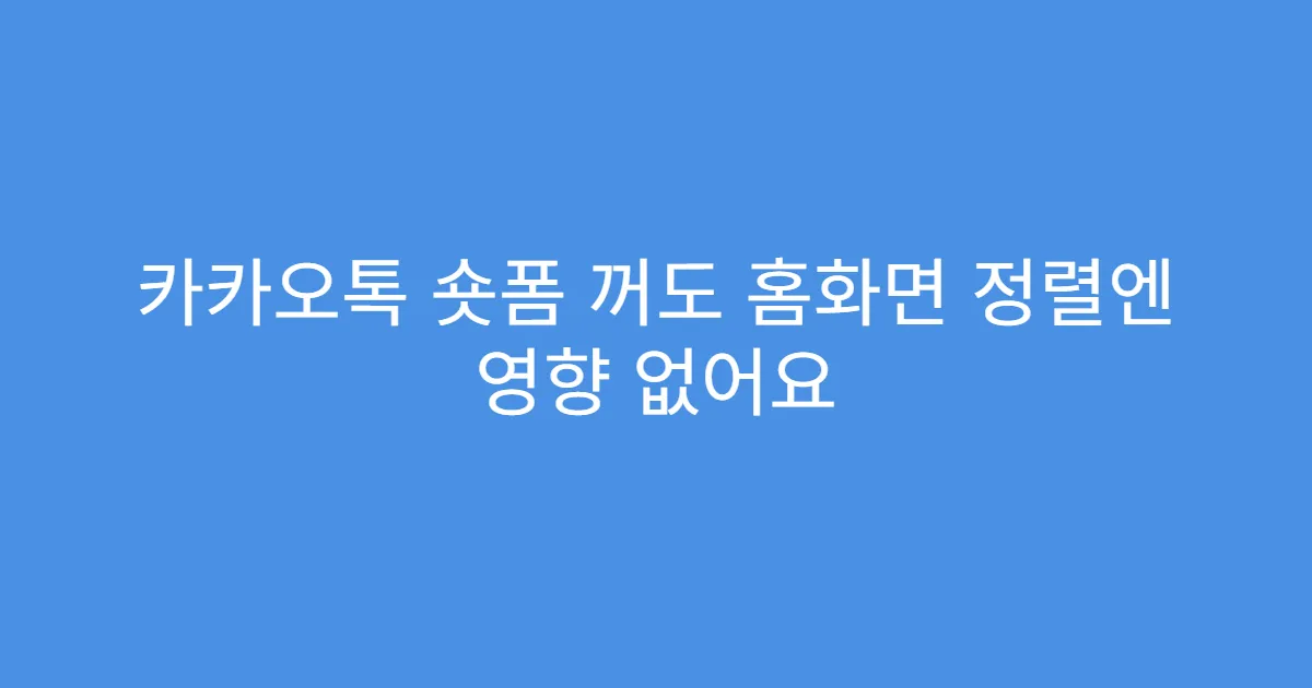 카카오톡 숏폼 꺼도 홈화면 정렬엔 영향 없어요