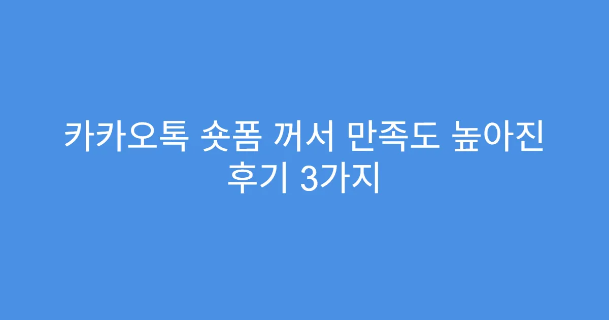 카카오톡 숏폼 꺼서 만족도 높아진 후기 3가지