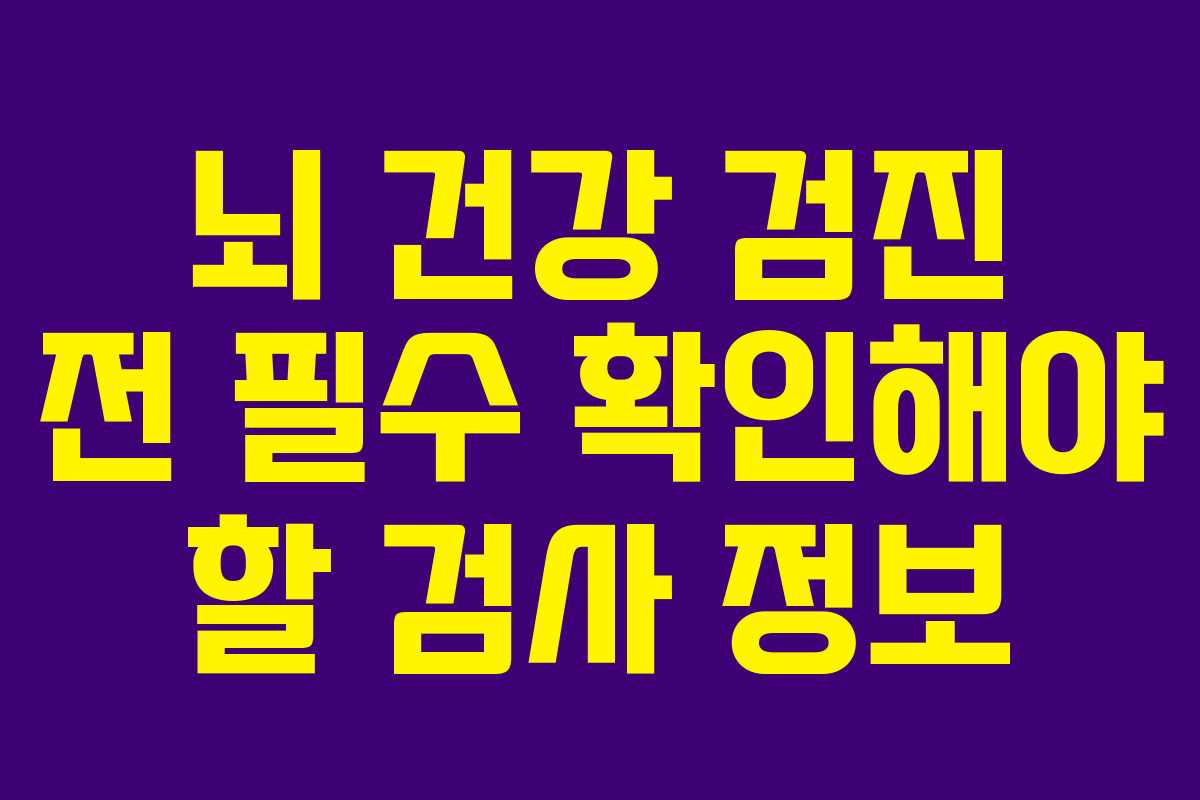 뇌 건강 검진 전 필수 확인해야 할 검사 정보