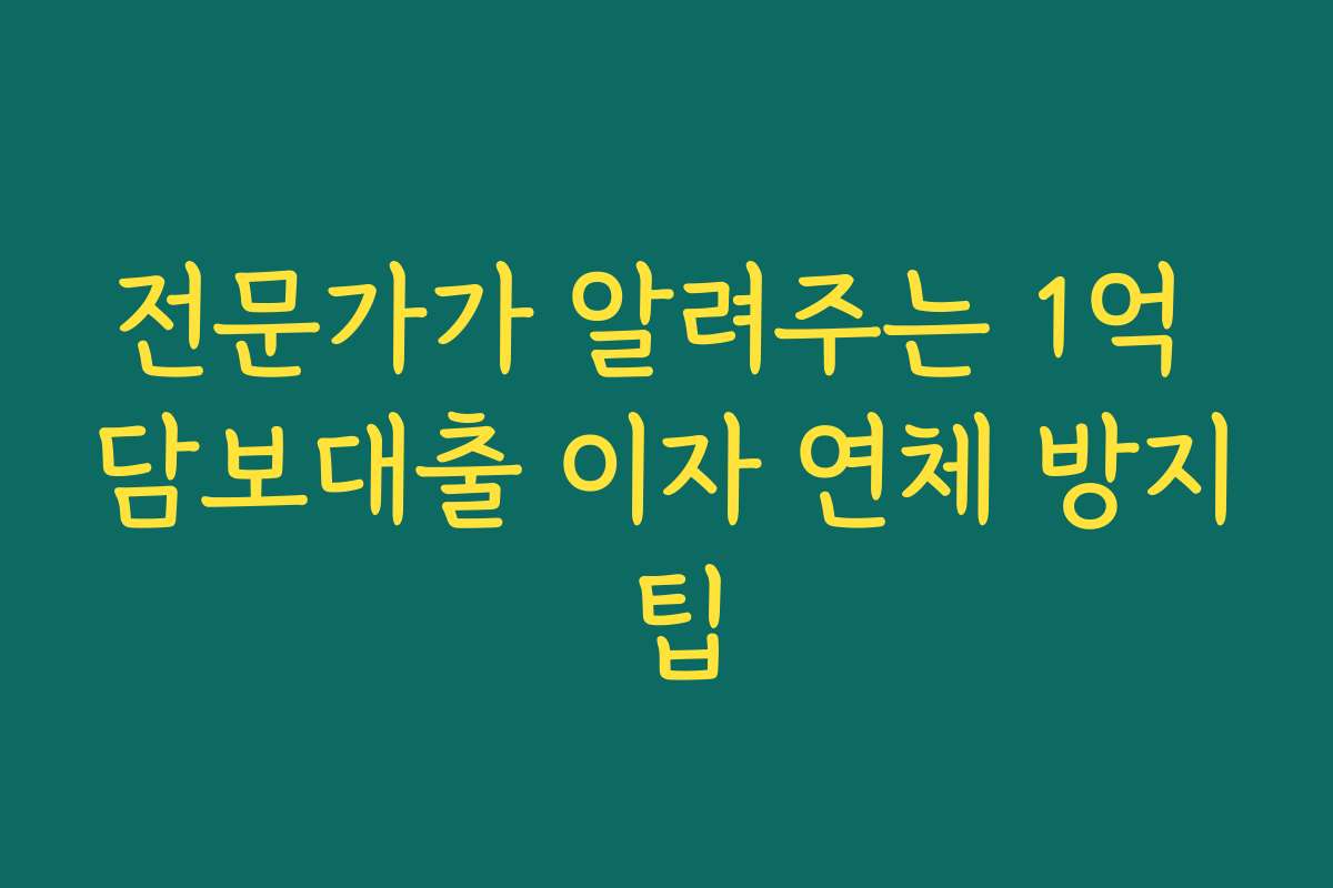 전문가가 알려주는 1억 담보대출 이자 연체 방지 팁