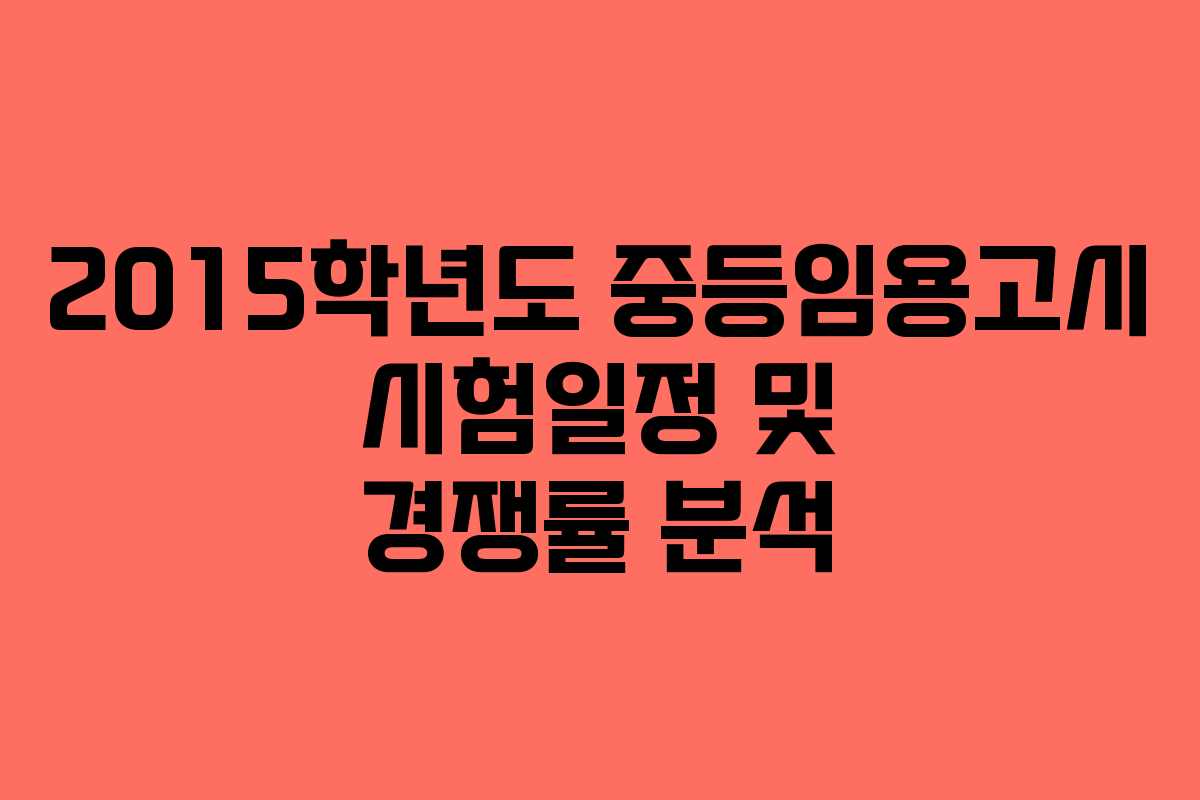 2015학년도 중등임용고시 시험일정 및 경쟁률 분석 2015학년도 중등임용고시 시험일정 및 경쟁률 분석