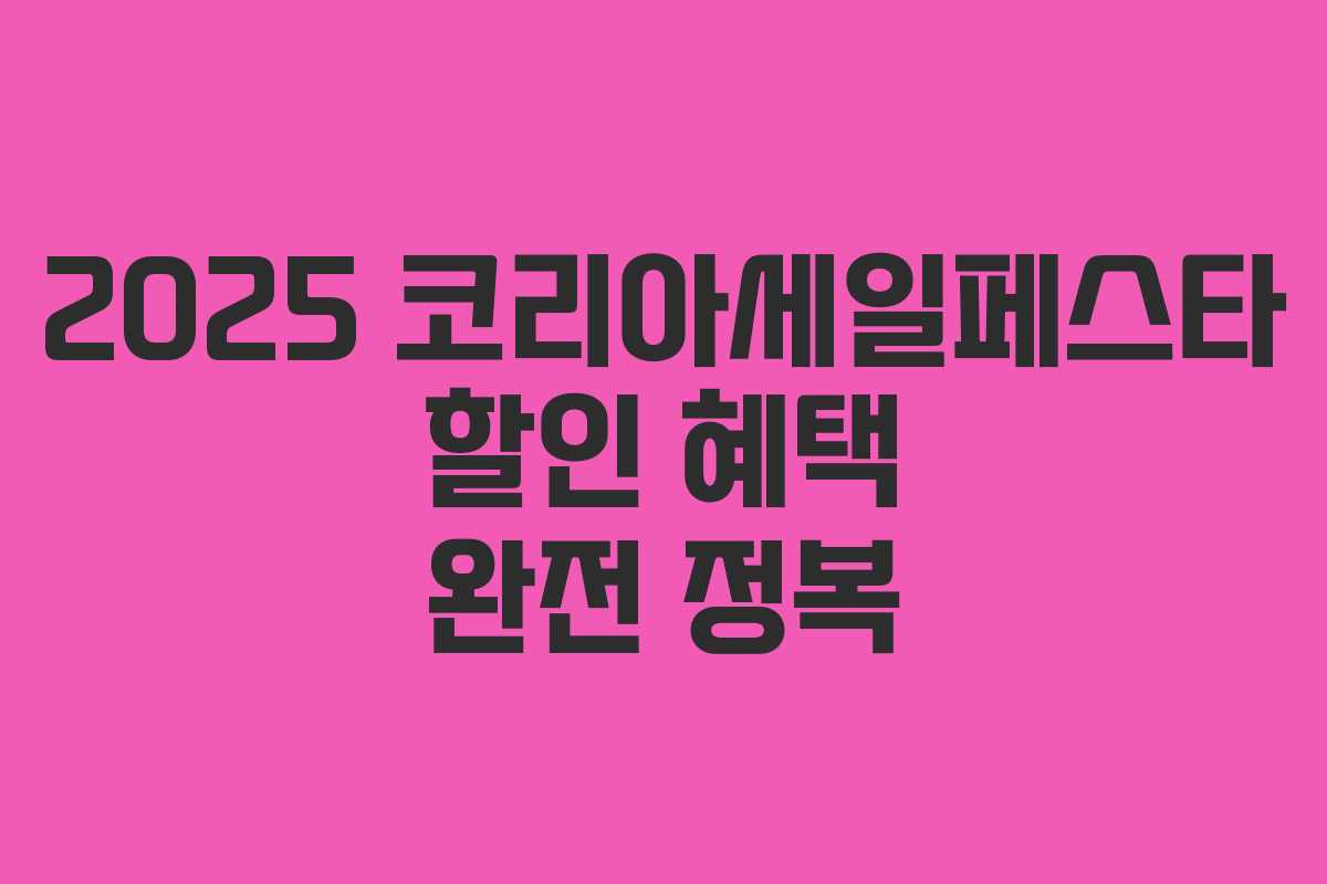 2025 코리아세일페스타 할인 혜택 완전 정복 2025 코리아세일페스타 할인 혜택 완전 정복