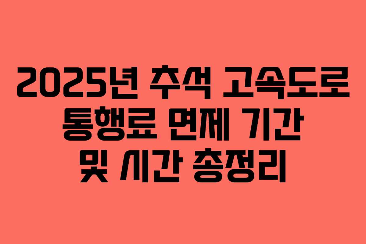 2025년 추석 고속도로 통행료 면제 기간 및 시간 총정리