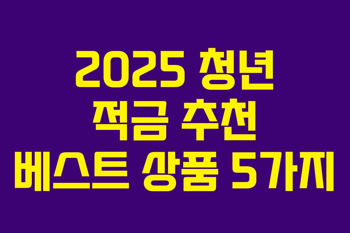 2025 청년 적금 추천 베스트 상품 5가지 2025 청년 적금 추천 베스트 상품 5가지
