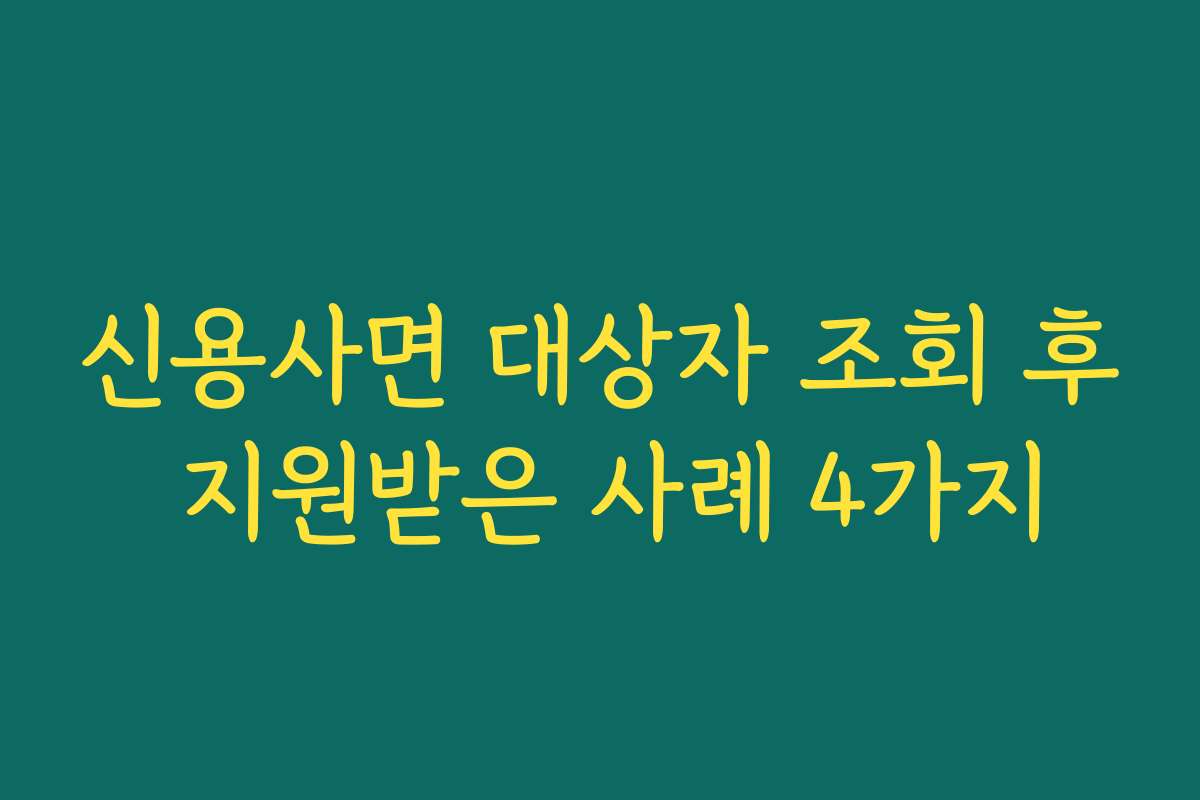 신용사면 대상자 조회 후 지원받은 사례 4가지