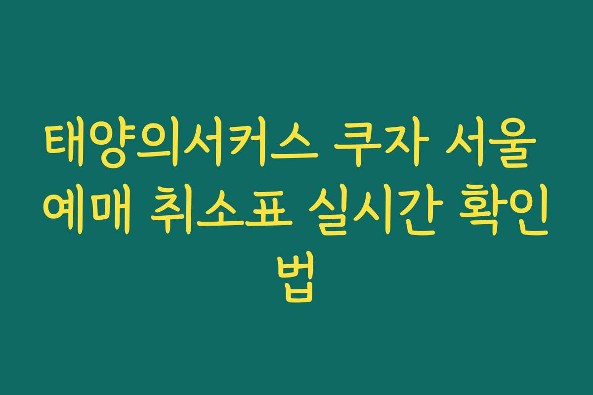 태양의서커스 쿠자 서울 예매 취소표 실시간 확인법 태양의서커스 쿠자 서울 예매 취소표 실시간 확인법