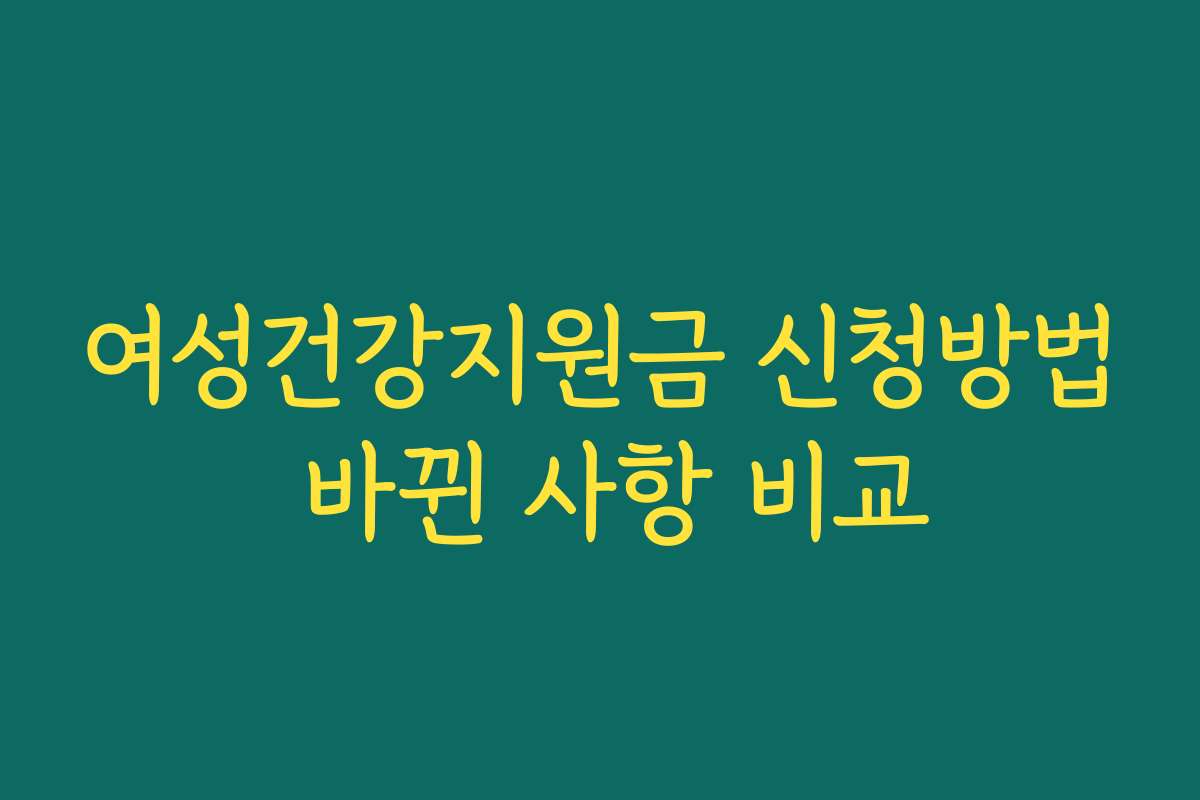 여성건강지원금 신청방법 바뀐 사항 비교